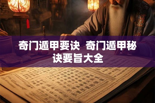 奇门遁甲要诀  奇门遁甲秘诀要旨大全