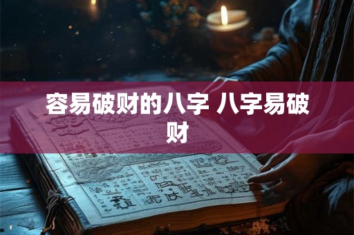 容易破财的八字 八字易破财 容易破财的八字 八字易破财