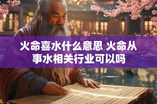 火命喜水什么意思 火命从事水相关行业可以吗