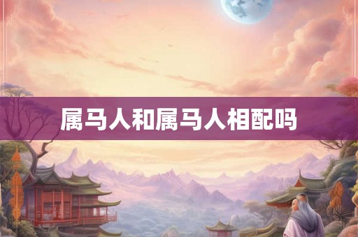 属马人和属马人相配吗