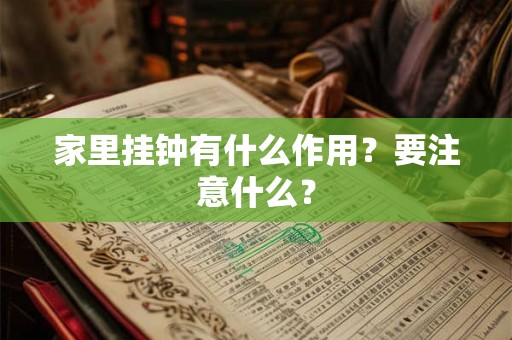 家里挂钟有什么作用?要注意什么? 家里挂钟有什么作用?要注意什么?