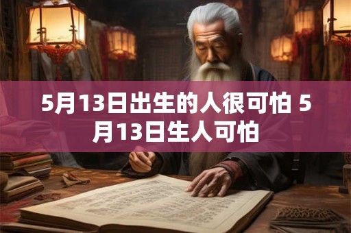5月13日出生的人很可怕 5月13日生人可怕