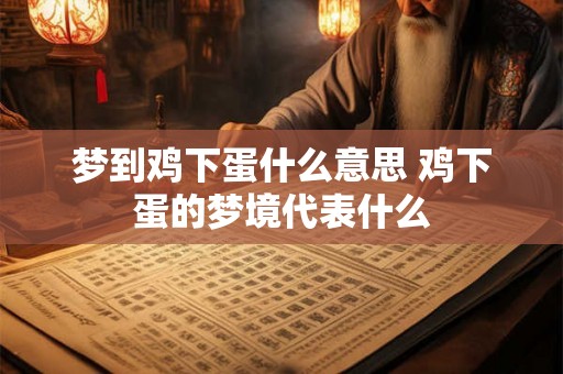 梦到鸡下蛋什么意思 鸡下蛋的梦境代表什么