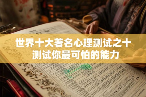 世界十大著名心理测试之十 测试你最可怕的能力 世界十大著名心理测试之十 测试你最可怕的能力