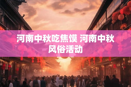 河南中秋吃焦馍 河南中秋风俗活动