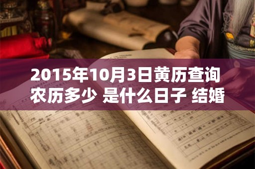 2015年10月3日黄历查询 农历多少 是什么日子 结婚吉时