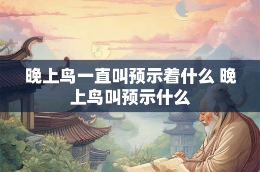 晚上鸟一直叫预示着什么 晚上鸟叫预示什么