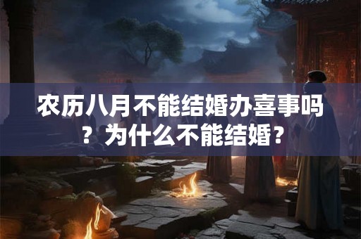 农历八月不能结婚办喜事吗？为什么不能结婚？