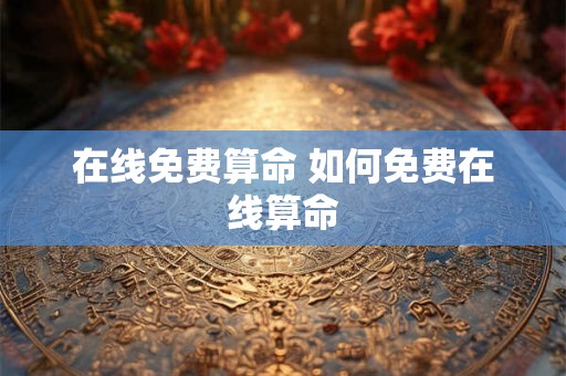 在线免费算命 如何免费在线算命