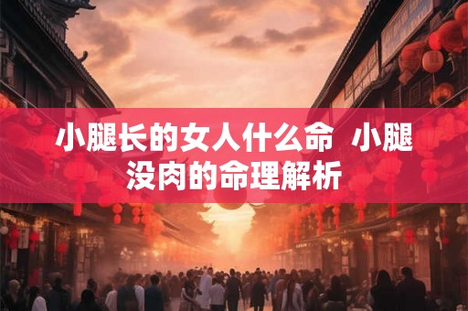 小腿长的女人什么命  小腿没肉的命理解析