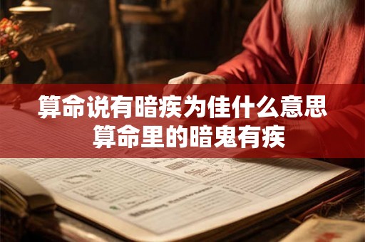 算命说有暗疾为佳什么意思  算命里的暗鬼有疾