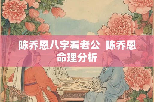 陈乔恩八字看老公  陈乔恩命理分析