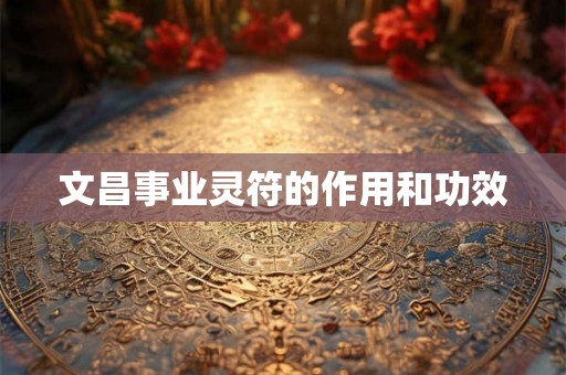文昌事业灵符的作用和功效