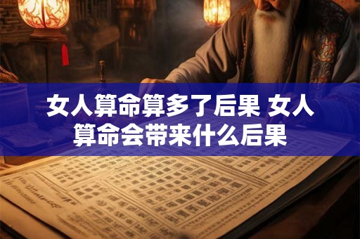 女人算命算多了后果 女人算命会带来什么后果
