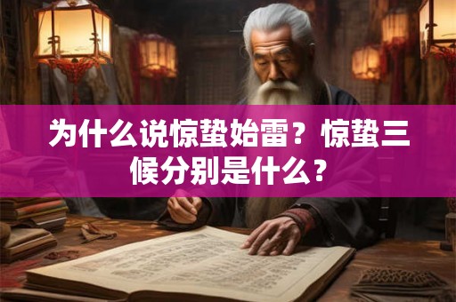 为什么说惊蛰始雷?惊蛰三候分别是什么? 为什么说惊蛰始雷?惊蛰三候分别是什么?