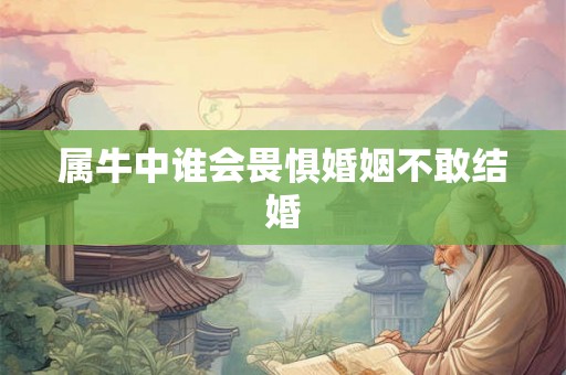 属牛中谁会畏惧婚姻不敢结婚