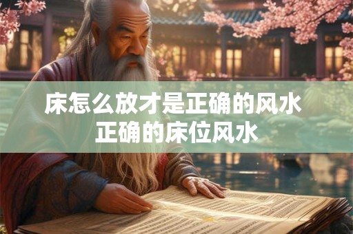 床怎么放才是正确的风水 正确的床位风水