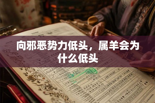 向邪恶势力低头，属羊会为什么低头