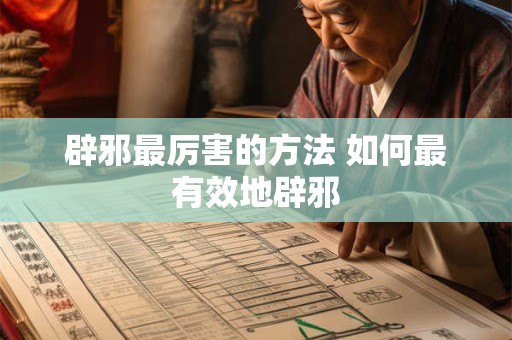 辟邪最厉害的方法 如何最有效地辟邪