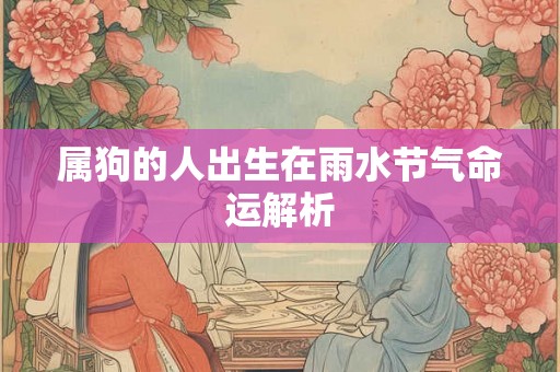 属狗的人出生在雨水节气命运解析