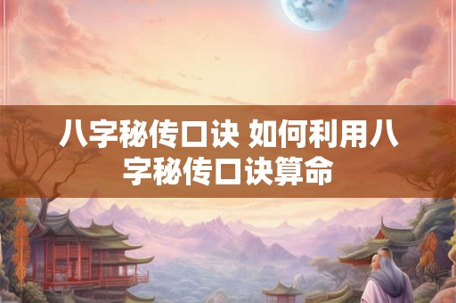 八字秘传口诀 如何利用八字秘传口诀算命