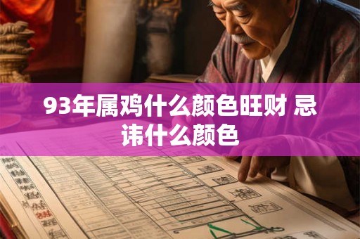 93年属鸡什么颜色旺财 忌讳什么颜色