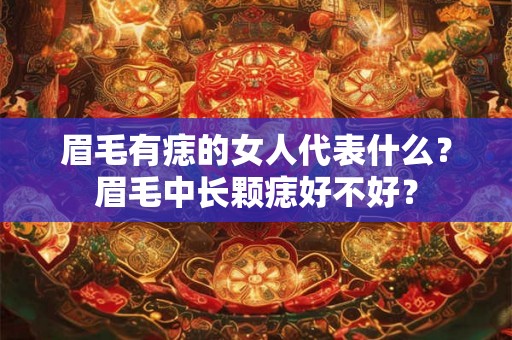 眉毛有痣的女人代表什么？眉毛中长颗痣好不好？