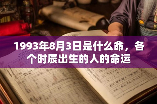 1993年8月3日是什么命，各个时辰出生的人的命运