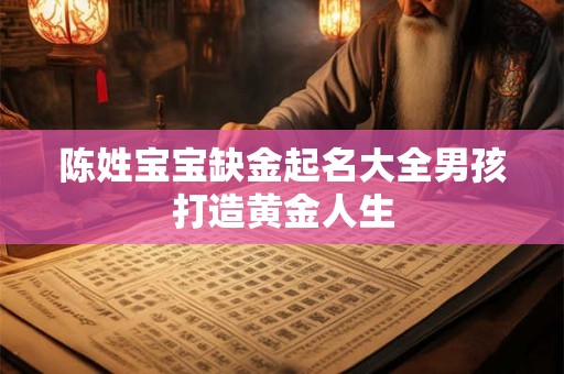 陈姓宝宝缺金起名大全男孩打造黄金人生