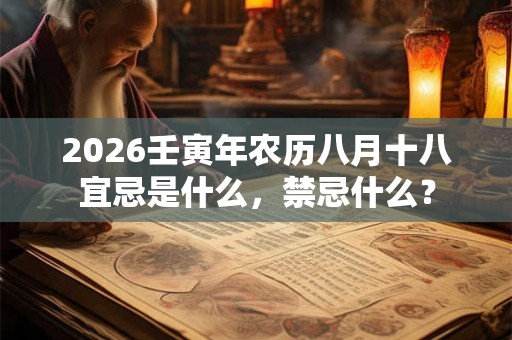 2026壬寅年农历八月十八宜忌是什么，禁忌什么？