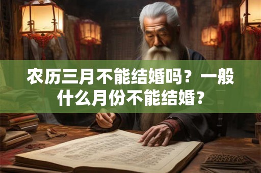 农历三月不能结婚吗？一般什么月份不能结婚？