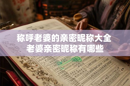 称呼老婆的亲密昵称大全 老婆亲密昵称有哪些