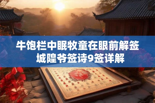 牛饱栏中眠牧童在眼前解签  城隍爷签诗9签详解
