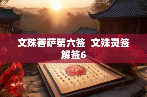 文殊菩萨第六签 文殊灵签解签6 文殊菩萨第六签 文殊灵签解签6
