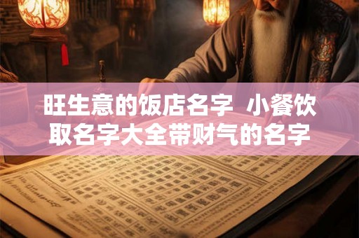 旺生意的饭店名字  小餐饮取名字大全带财气的名字