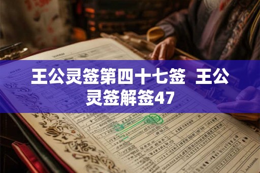 王公灵签第四十七签  王公灵签解签47