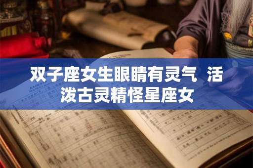 双子座女生眼睛有灵气  活泼古灵精怪星座女