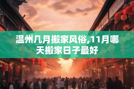 温州几月搬家风俗,11月哪天搬家日子最好