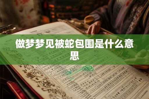 做梦梦见被蛇包围是什么意思