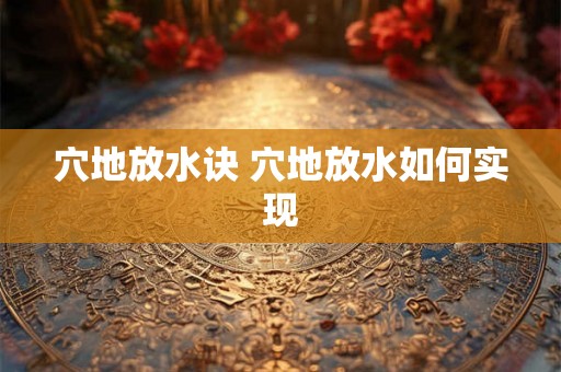 穴地放水诀 穴地放水如何实现