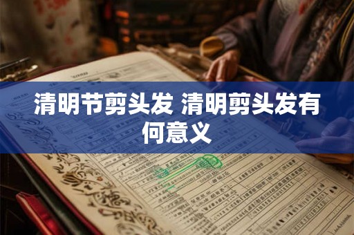 清明节剪头发 清明剪头发有何意义