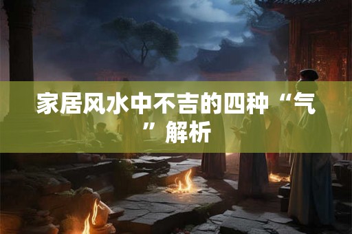 家居风水中不吉的四种“气”解析