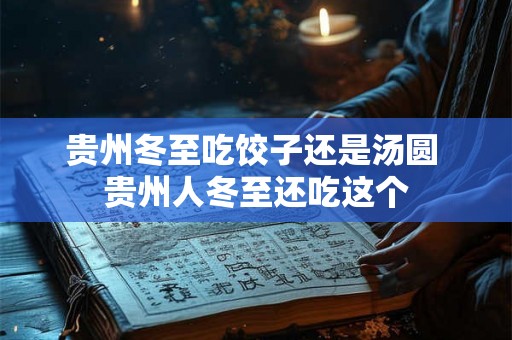 贵州冬至吃饺子还是汤圆 贵州人冬至还吃这个