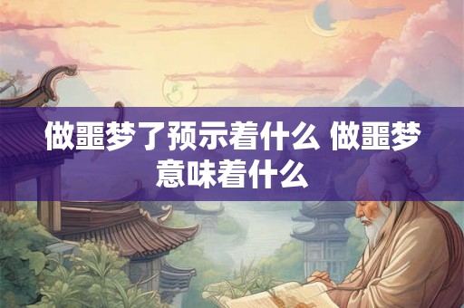 做噩梦了预示着什么 做噩梦意味着什么