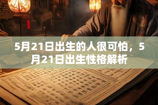 5月21日出生的人很可怕，5月21日出生性格解析