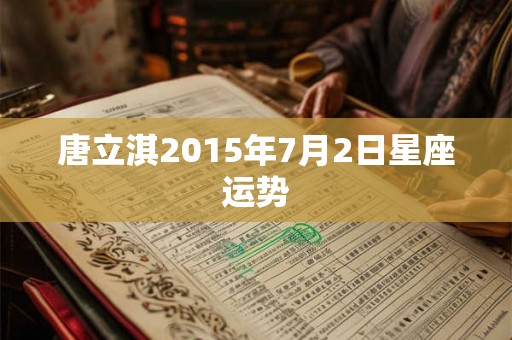 唐立淇2015年7月2日星座运势