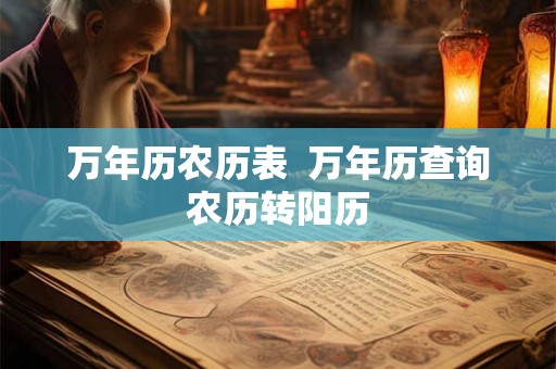 万年历农历表  万年历查询农历转阳历