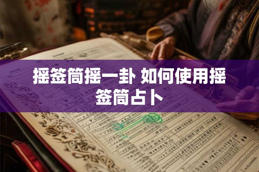 摇签筒摇一卦 如何使用摇签筒占卜