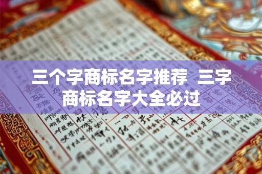 三个字商标名字推荐  三字商标名字大全必过