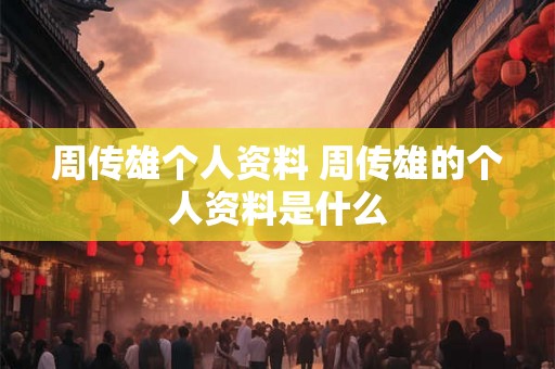 周传雄个人资料 周传雄的个人资料是什么